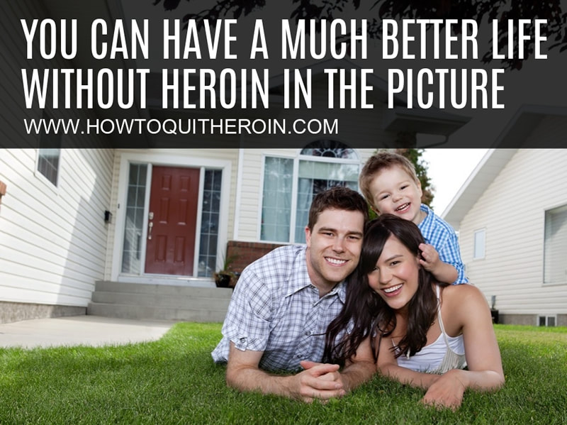 You can have a much better life without heroin in the picture