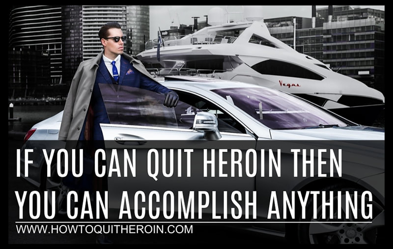 If you can quit heroin then you can accomplish anything