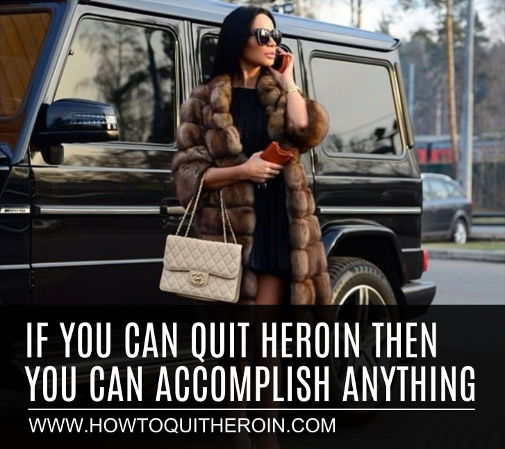 If you can quit heroin then you can accomplish anything