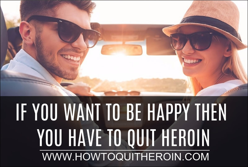 If you want to be happy then you have to quit heroin